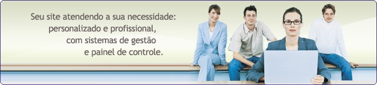 Seu site atendendo a sua necessidade: personalisado e profissional, com sistemas de gesto e painel de controle.